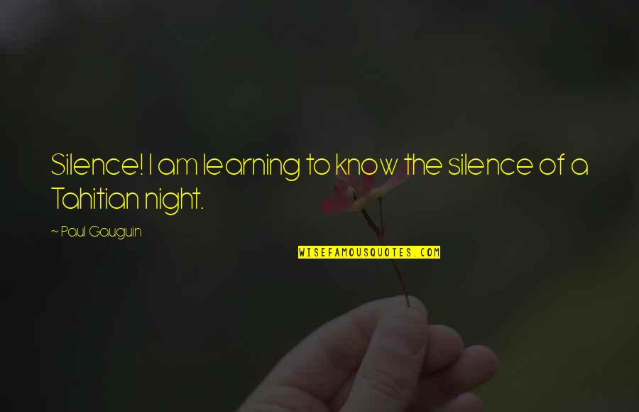 Learning To Know Quotes By Paul Gauguin: Silence! I am learning to know the silence