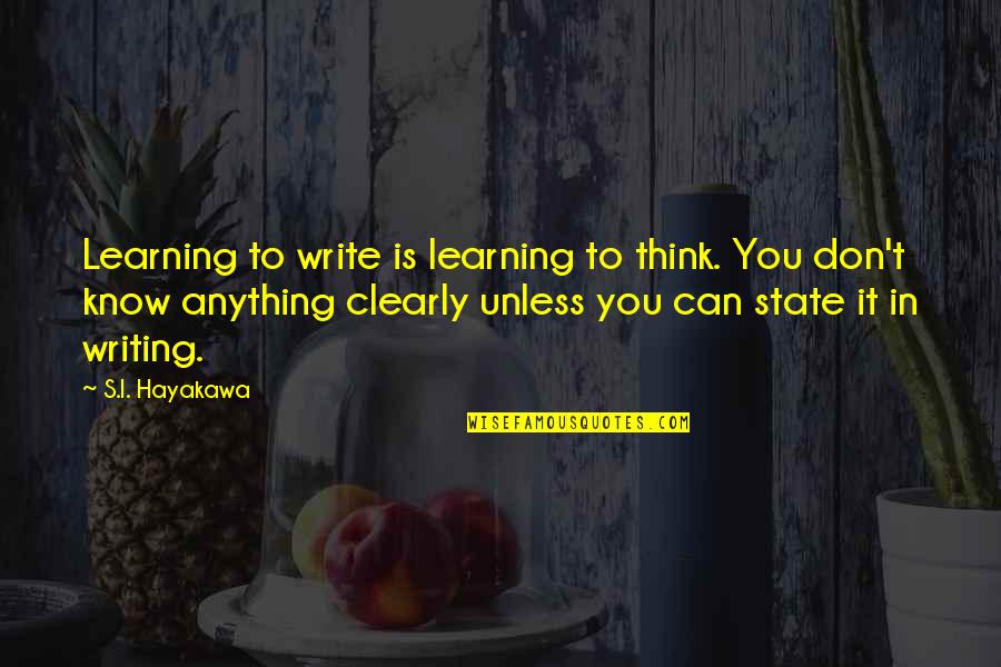 Learning To Know Quotes By S.I. Hayakawa: Learning to write is learning to think. You