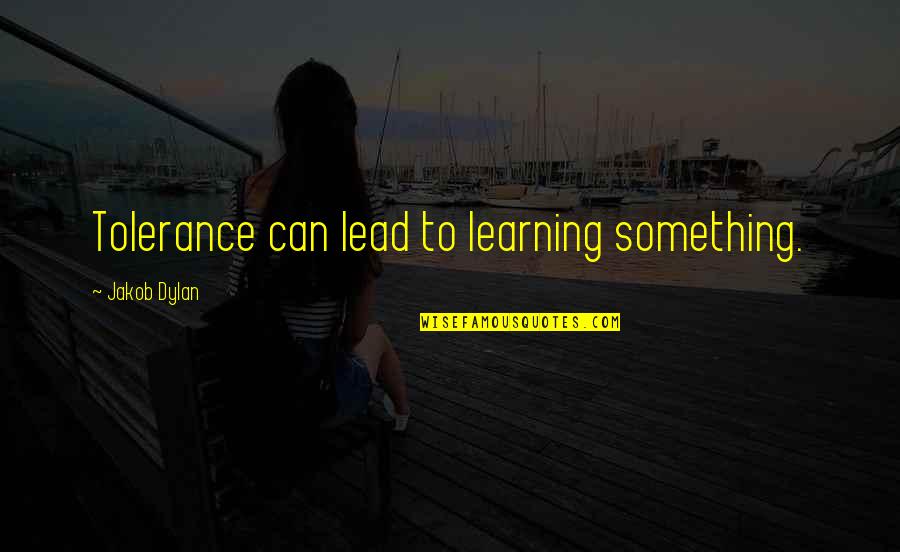 Learning To Lead Quotes By Jakob Dylan: Tolerance can lead to learning something.