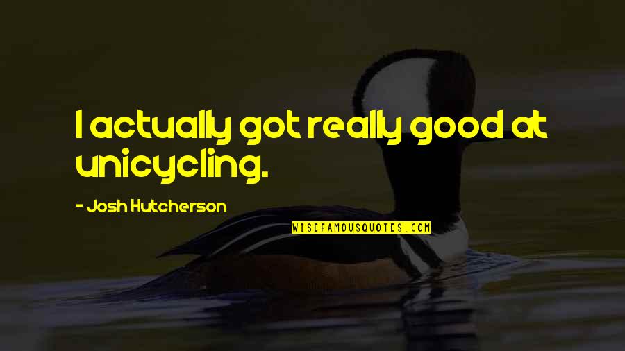 Learning To Lead Quotes By Josh Hutcherson: I actually got really good at unicycling.