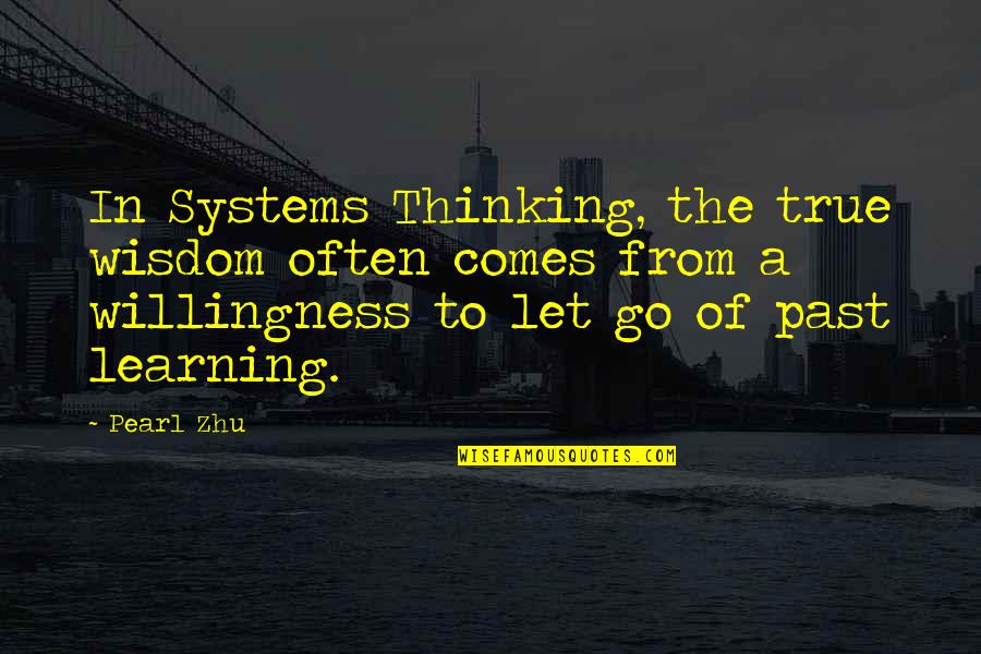 Learning To Let Go Of The Past Quotes By Pearl Zhu: In Systems Thinking, the true wisdom often comes
