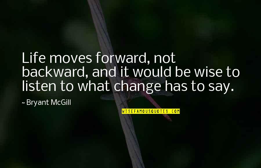Learning To Listen Quotes By Bryant McGill: Life moves forward, not backward, and it would