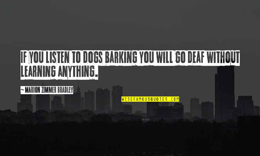 Learning To Listen Quotes By Marion Zimmer Bradley: If you listen to dogs barking you will
