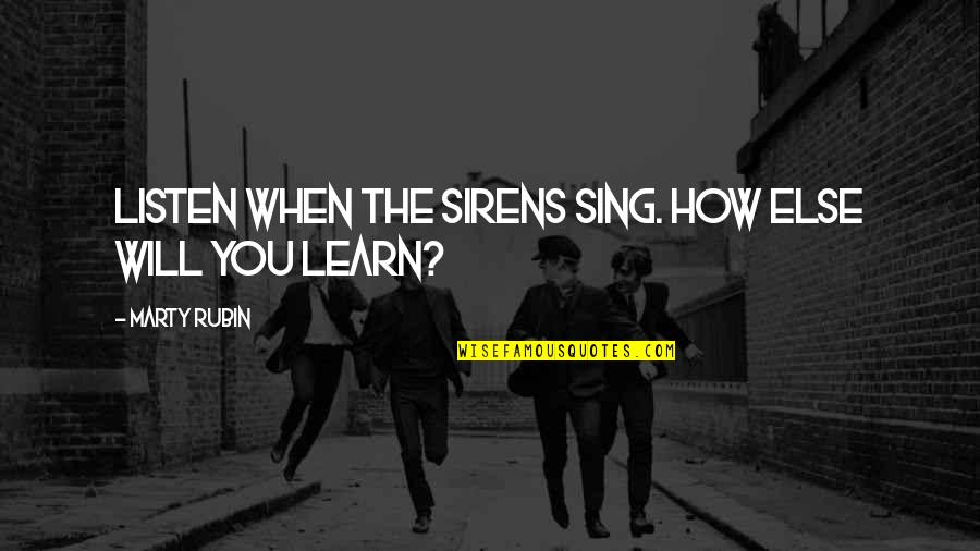 Learning To Listen Quotes By Marty Rubin: Listen when the sirens sing. How else will