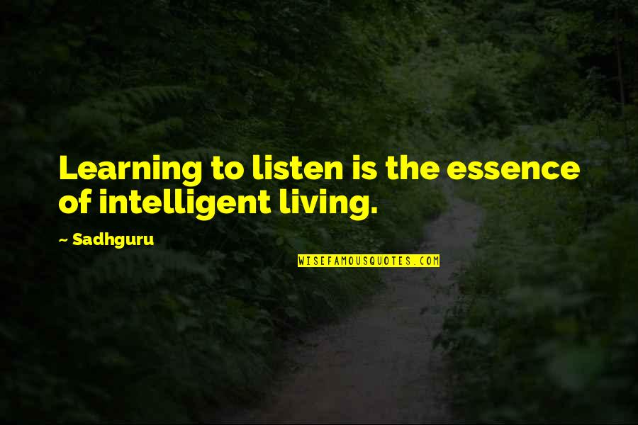 Learning To Listen Quotes By Sadhguru: Learning to listen is the essence of intelligent