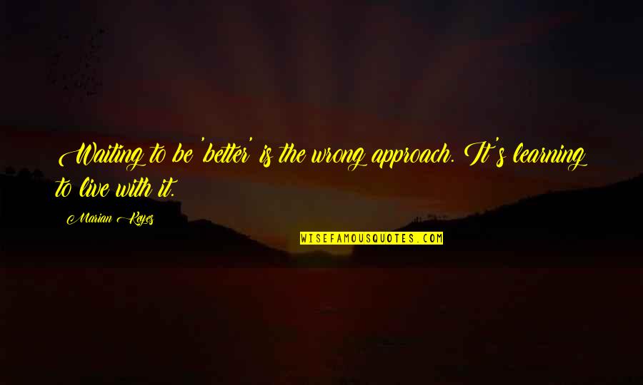 Learning To Live Without You Quotes By Marian Keyes: Waiting to be 'better' is the wrong approach.