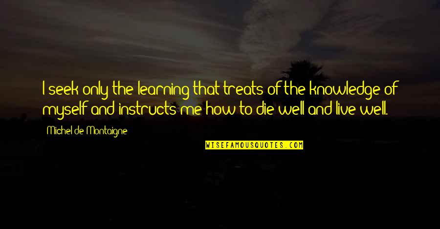 Learning To Live Without You Quotes By Michel De Montaigne: I seek only the learning that treats of