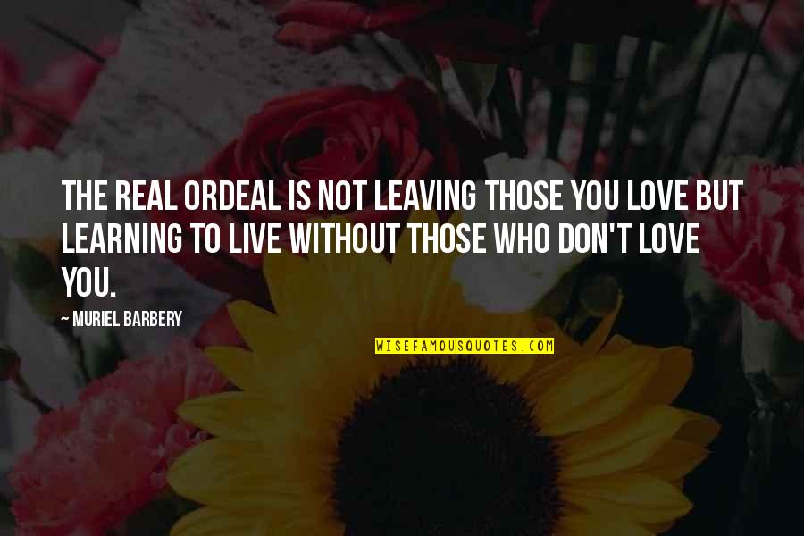 Learning To Live Without You Quotes By Muriel Barbery: The real ordeal is not leaving those you