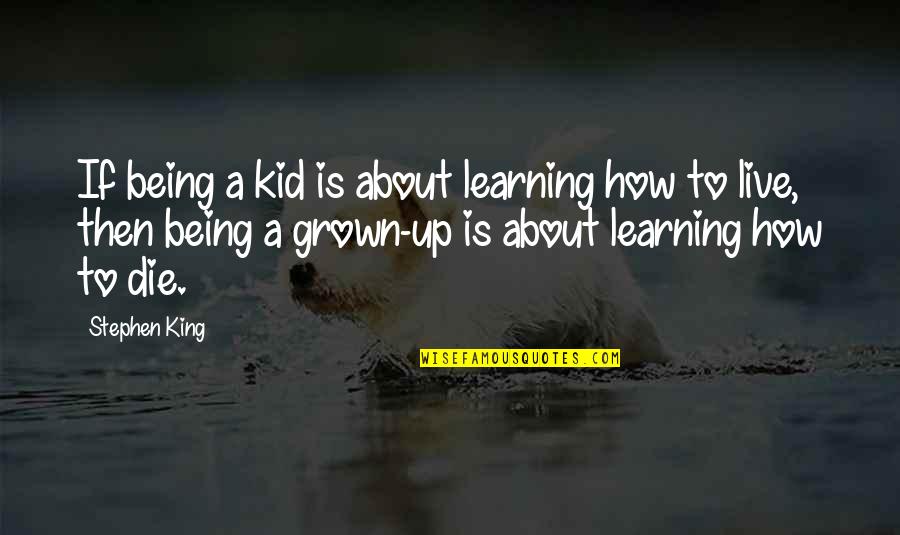 Learning To Live Without You Quotes By Stephen King: If being a kid is about learning how