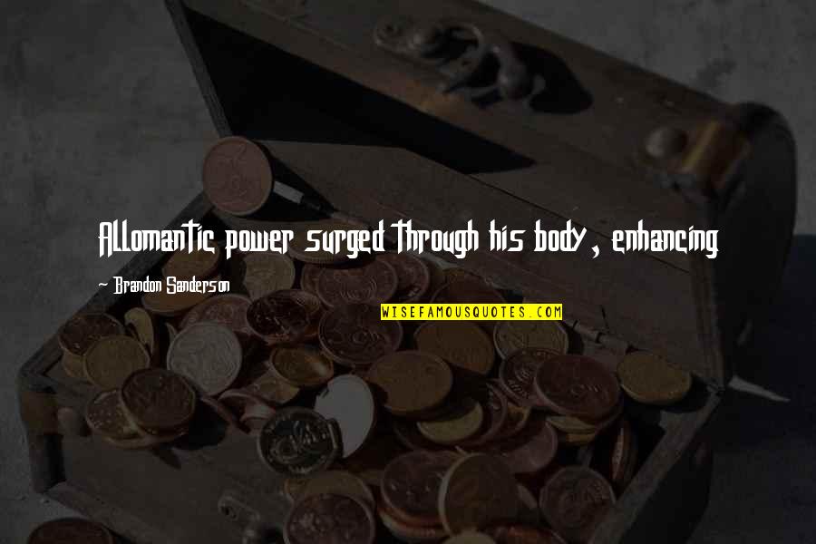 Learning To Love Myself Quotes By Brandon Sanderson: Allomantic power surged through his body, enhancing Learning To Love Myself Quotes By Brandon Sanderson: Allomantic power surged through his body, enhancing