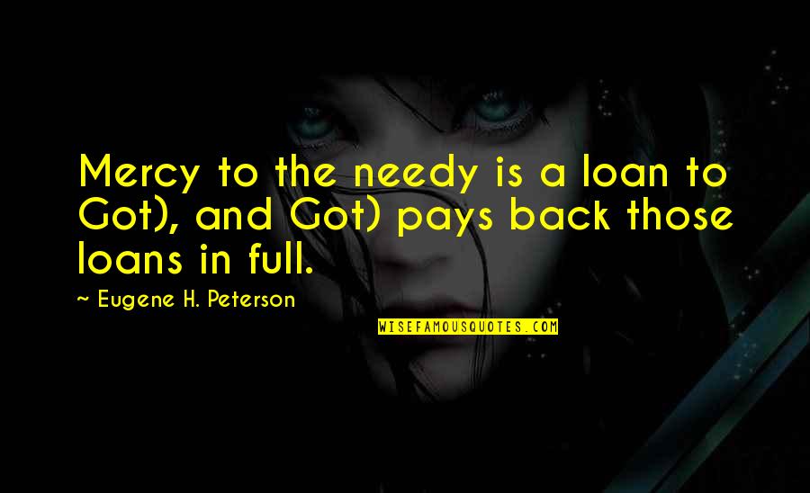 Learning To Love Myself Quotes By Eugene H. Peterson: Mercy to the needy is a loan to Learning To Love Myself Quotes By Eugene H. Peterson: Mercy to the needy is a loan to
