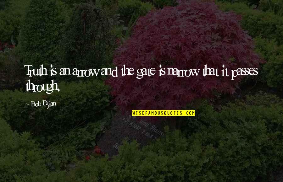 Learning To Love Ourselves Quotes By Bob Dylan: Truth is an arrow and the gate is