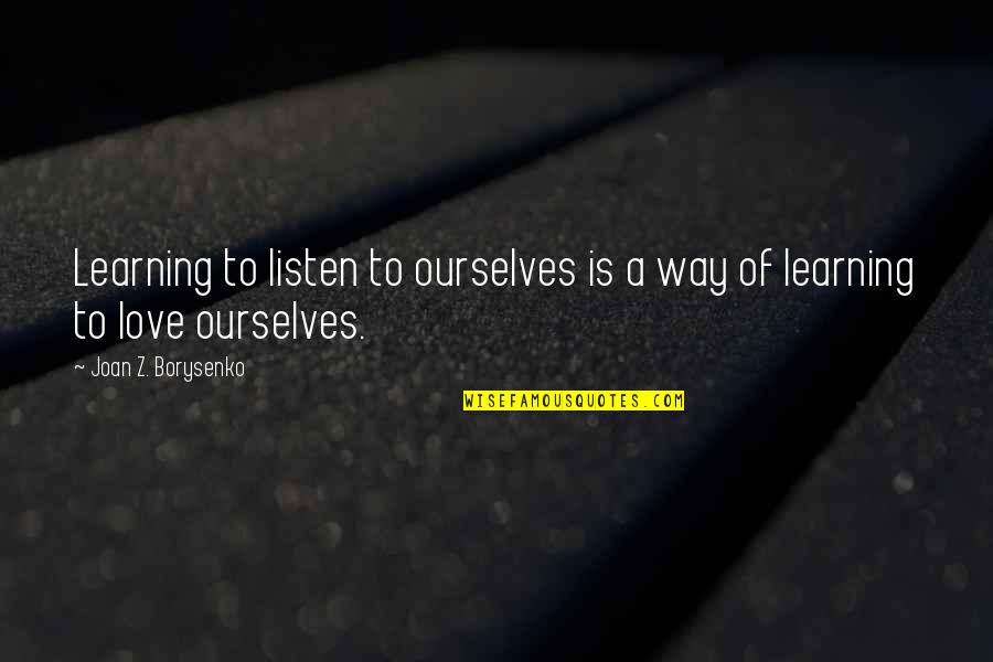 Learning To Love Ourselves Quotes By Joan Z. Borysenko: Learning to listen to ourselves is a way Learning To Love Ourselves Quotes By Joan Z. Borysenko: Learning to listen to ourselves is a way
