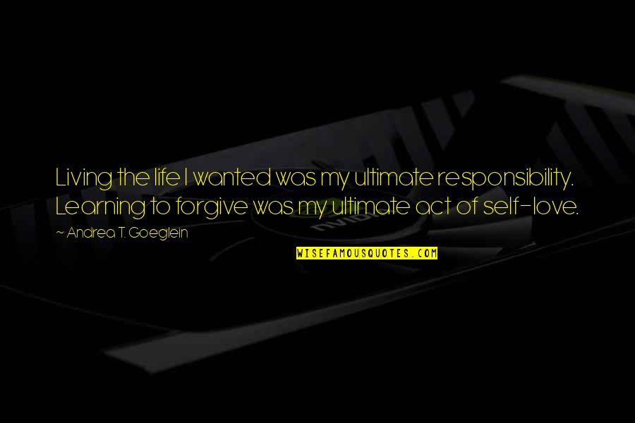 Learning To Love Quotes By Andrea T. Goeglein: Living the life I wanted was my ultimate Learning To Love Quotes By Andrea T. Goeglein: Living the life I wanted was my ultimate