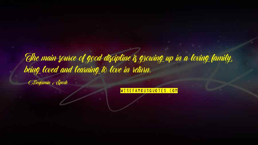 Learning To Love Quotes By Benjamin Spock: The main source of good discipline is growing Learning To Love Quotes By Benjamin Spock: The main source of good discipline is growing