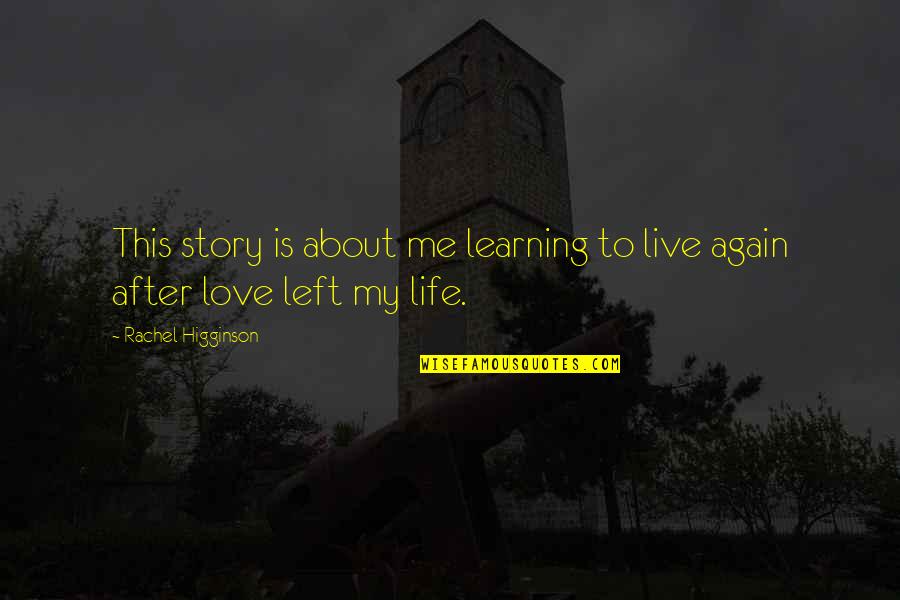 Learning To Love Quotes By Rachel Higginson: This story is about me learning to live Learning To Love Quotes By Rachel Higginson: This story is about me learning to live