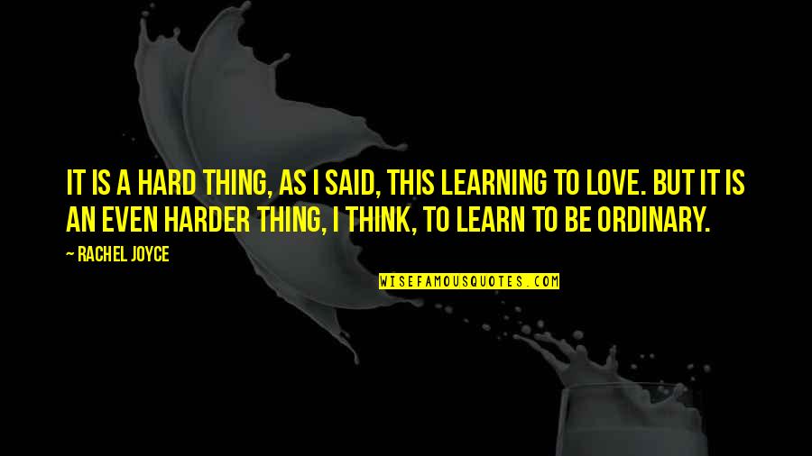 Learning To Love Quotes By Rachel Joyce: It is a hard thing, as I said, Learning To Love Quotes By Rachel Joyce: It is a hard thing, as I said,