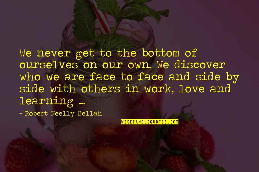 Learning To Love Quotes By Robert Neelly Bellah: We never get to the bottom of ourselves Learning To Love Quotes By Robert Neelly Bellah: We never get to the bottom of ourselves