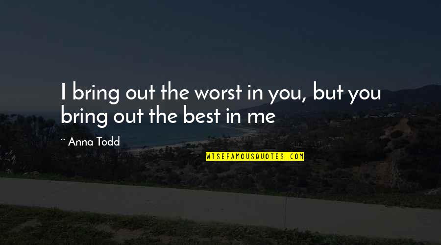 Learning To Love Yourself Tumblr Quotes By Anna Todd: I bring out the worst in you, but