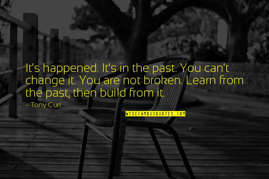 Learning To Move On Quotes By Tony Curl: It's happened. It's in the past. You can't Learning To Move On Quotes By Tony Curl: It's happened. It's in the past. You can't