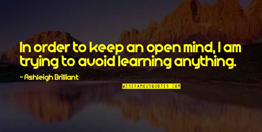 Learning To Open Up Quotes By Ashleigh Brilliant: In order to keep an open mind, I