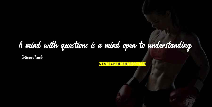 Learning To Open Up Quotes By Colleen Houck: A mind with questions is a mind open