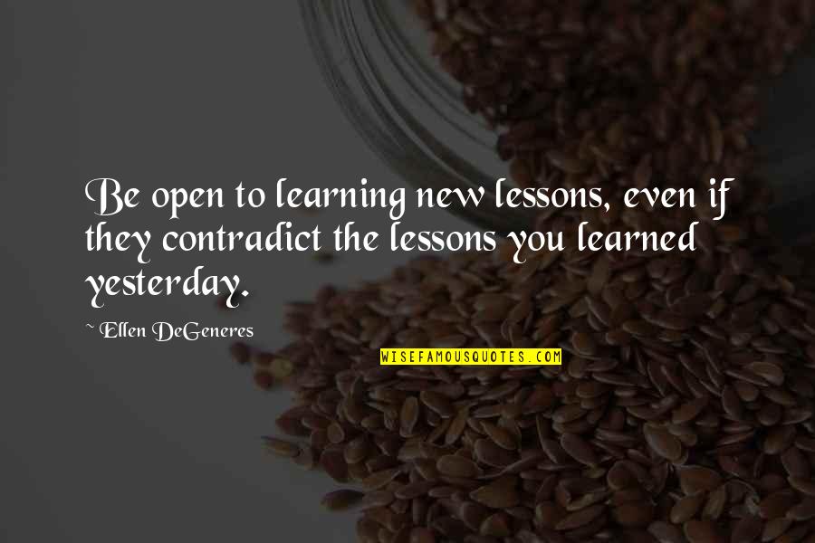 Learning To Open Up Quotes By Ellen DeGeneres: Be open to learning new lessons, even if