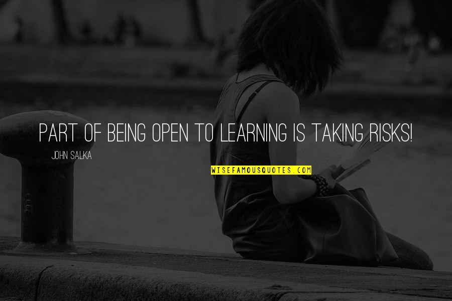 Learning To Open Up Quotes By John Salka: Part of being open to learning is taking