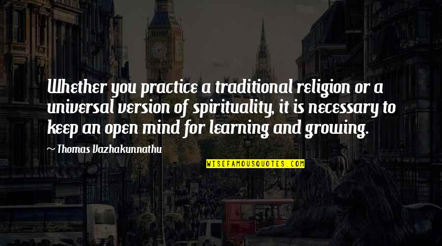 Learning To Open Up Quotes By Thomas Vazhakunnathu: Whether you practice a traditional religion or a