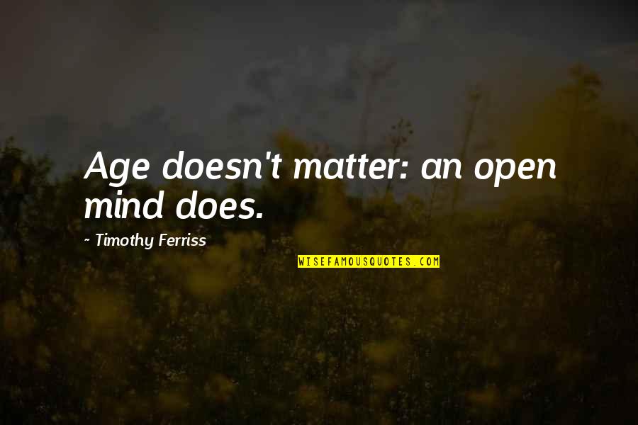 Learning To Open Up Quotes By Timothy Ferriss: Age doesn't matter: an open mind does.