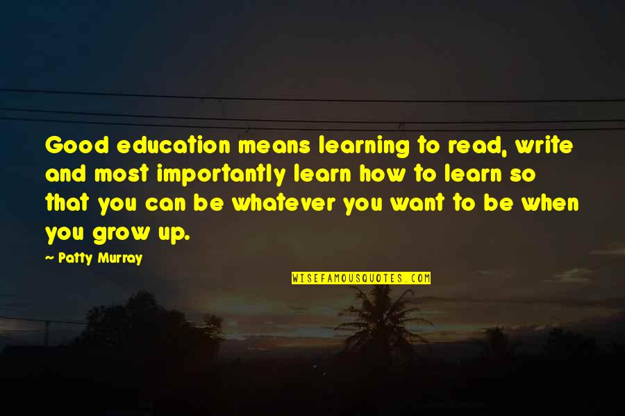 Learning To Read And Write Quotes By Patty Murray: Good education means learning to read, write and