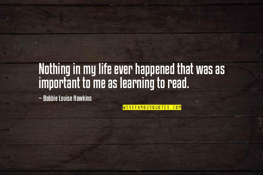 Learning To Read Quotes By Bobbie Louise Hawkins: Nothing in my life ever happened that was