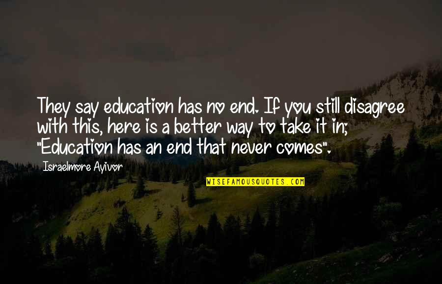 Learning To Read Quotes By Israelmore Ayivor: They say education has no end. If you