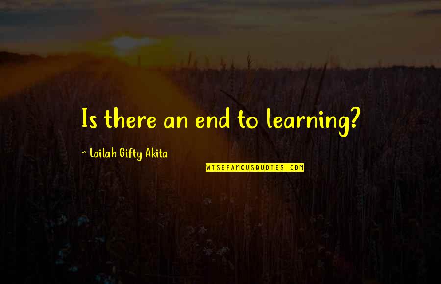 Learning To Read Quotes By Lailah Gifty Akita: Is there an end to learning?