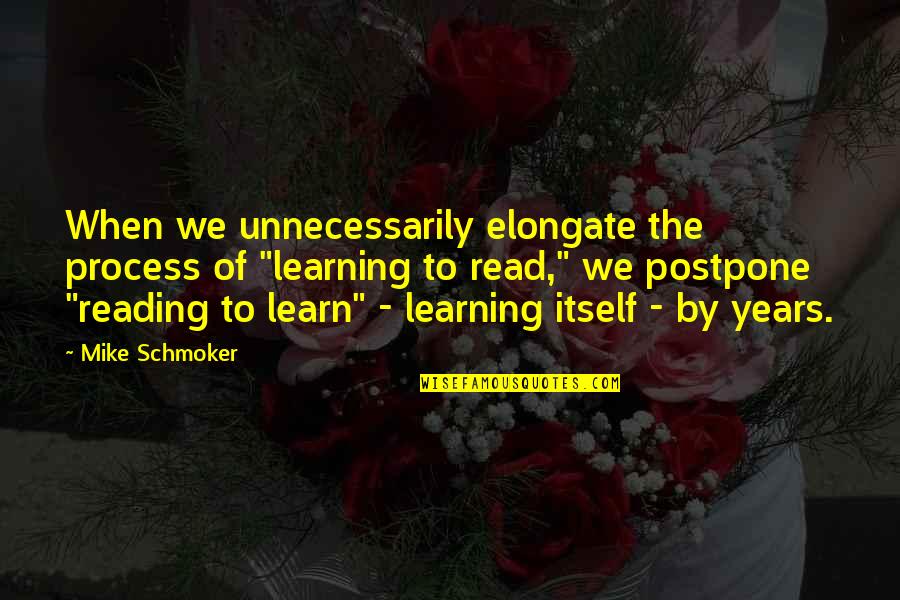 Learning To Read Quotes By Mike Schmoker: When we unnecessarily elongate the process of "learning