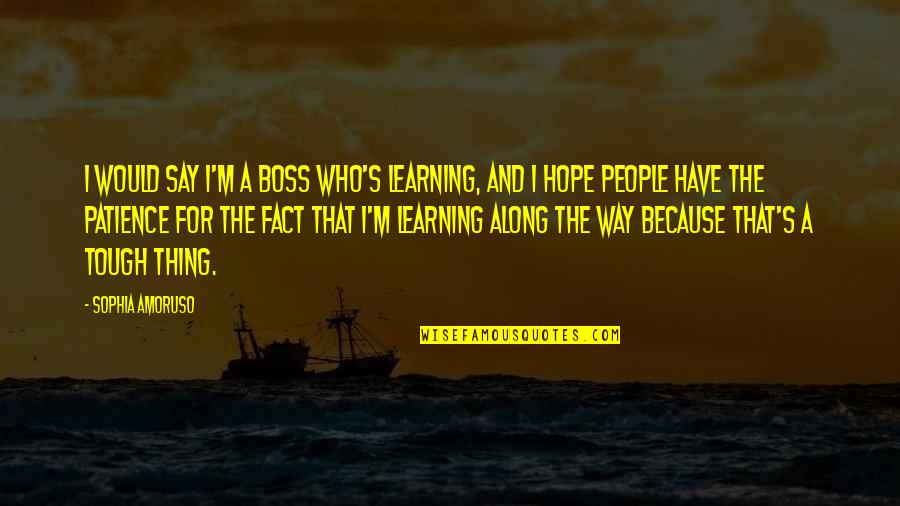 Learning To Say No Quotes By Sophia Amoruso: I would say I'm a boss who's learning,