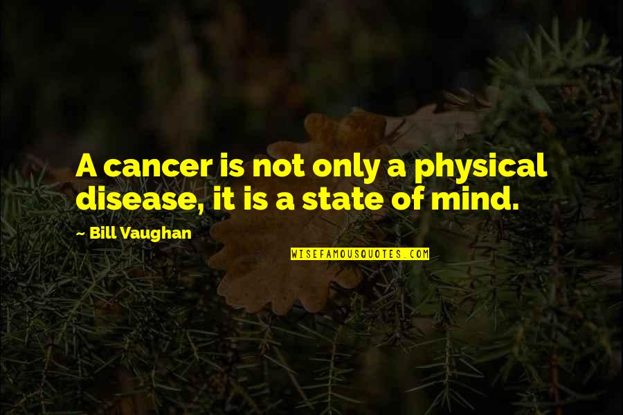 Learning To Stand On My Own Two Feet Quotes By Bill Vaughan: A cancer is not only a physical disease,