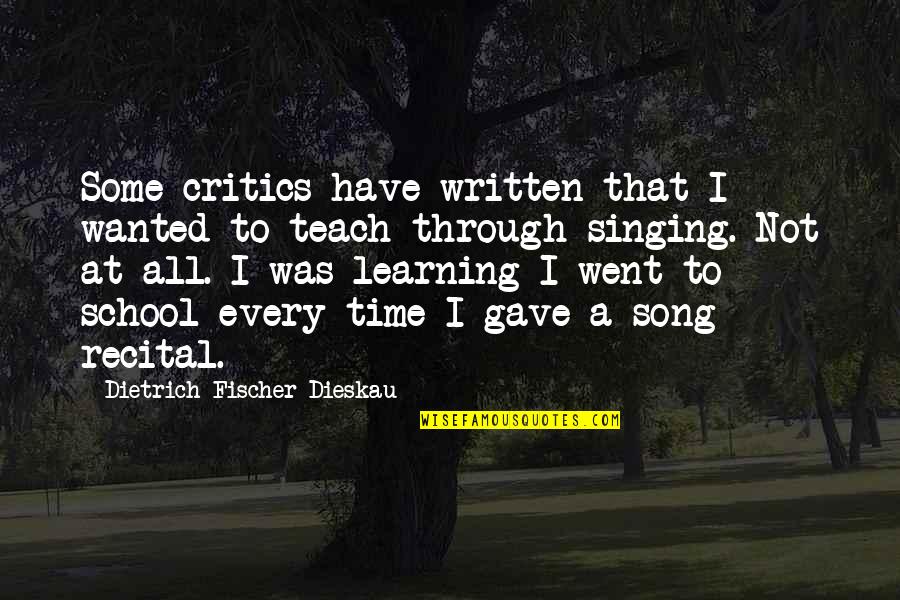 Learning To Teach Quotes By Dietrich Fischer-Dieskau: Some critics have written that I wanted to