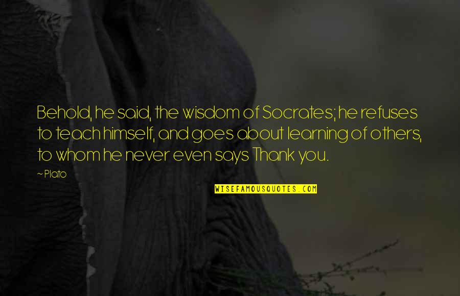 Learning To Teach Quotes By Plato: Behold, he said, the wisdom of Socrates; he