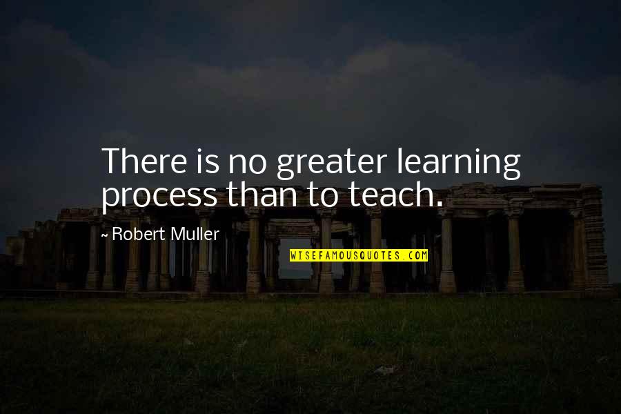Learning To Teach Quotes By Robert Muller: There is no greater learning process than to