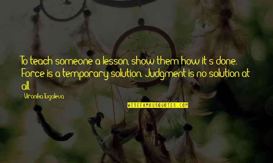 Learning To Teach Quotes By Vironika Tugaleva: To teach someone a lesson, show them how