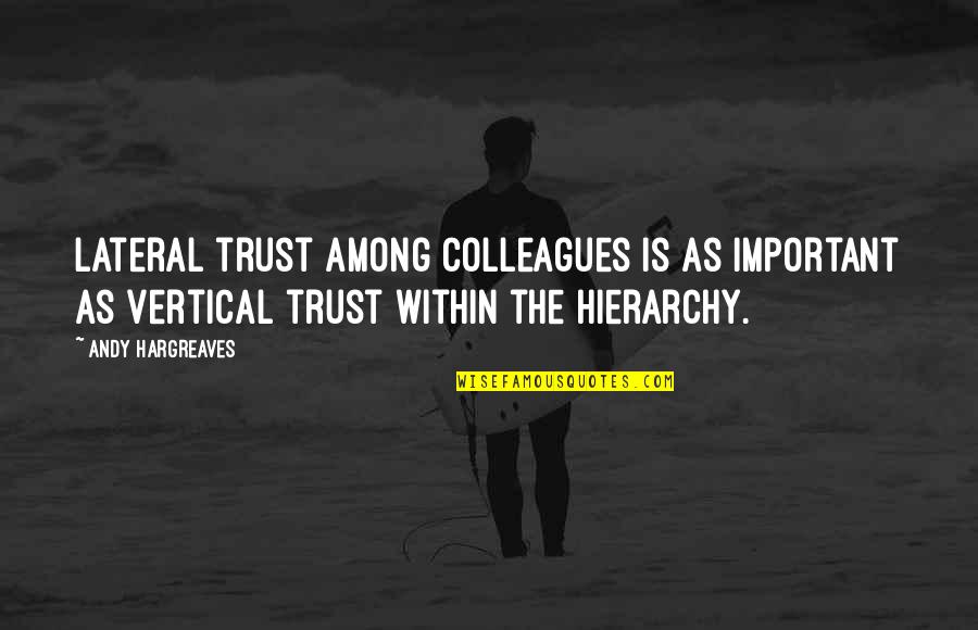 Learning To Trust Quotes By Andy Hargreaves: Lateral trust among colleagues is as important as