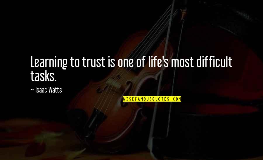 Learning To Trust Quotes By Isaac Watts: Learning to trust is one of life's most
