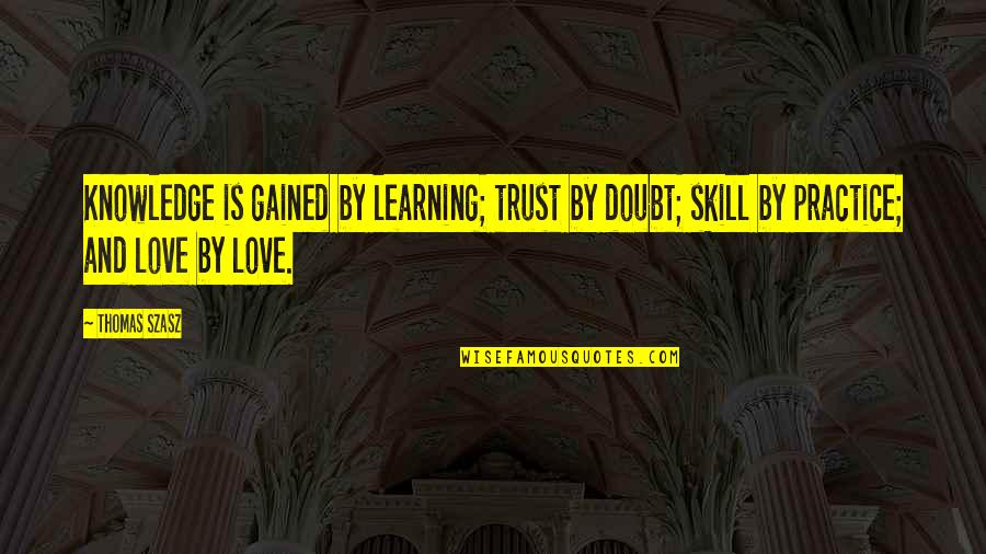 Learning To Trust Quotes By Thomas Szasz: Knowledge is gained by learning; trust by doubt;