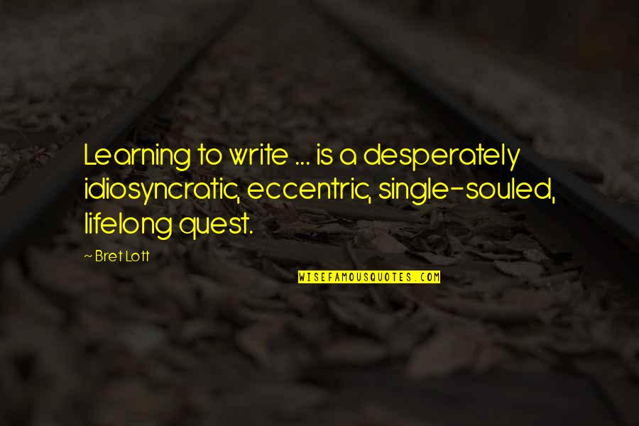 Learning To Write Quotes By Bret Lott: Learning to write ... is a desperately idiosyncratic,