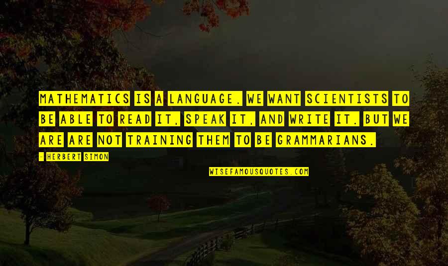 Learning To Write Quotes By Herbert Simon: Mathematics is a language. We want scientists to