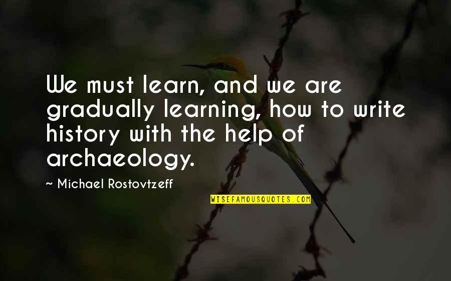 Learning To Write Quotes By Michael Rostovtzeff: We must learn, and we are gradually learning,