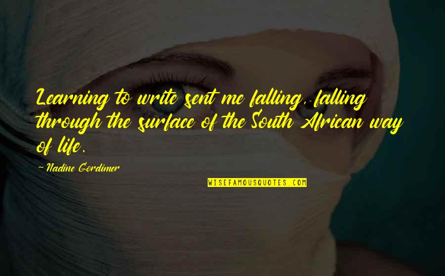 Learning To Write Quotes By Nadine Gordimer: Learning to write sent me falling, falling through