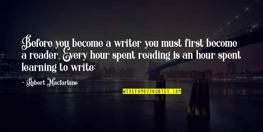 Learning To Write Quotes By Robert Macfarlane: Before you become a writer you must first