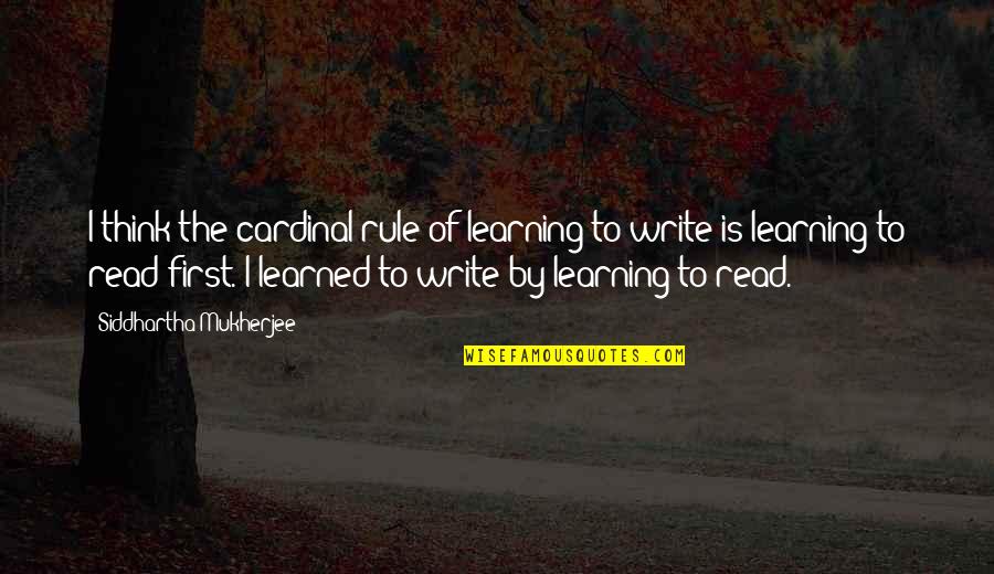 Learning To Write Quotes By Siddhartha Mukherjee: I think the cardinal rule of learning to
